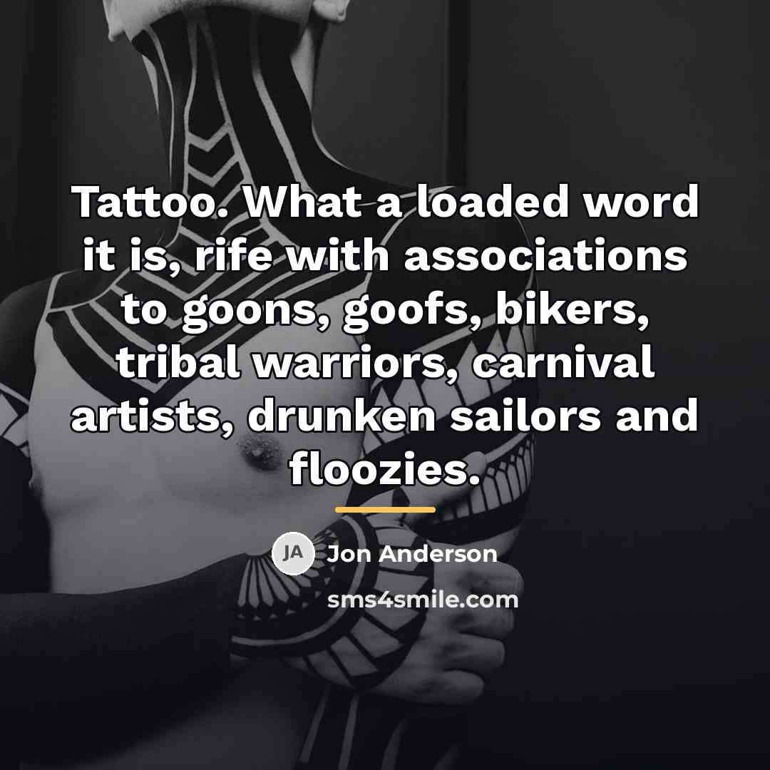 “Tattoo. What a loaded word it is, rife with associations…” quote by Jon Anderson