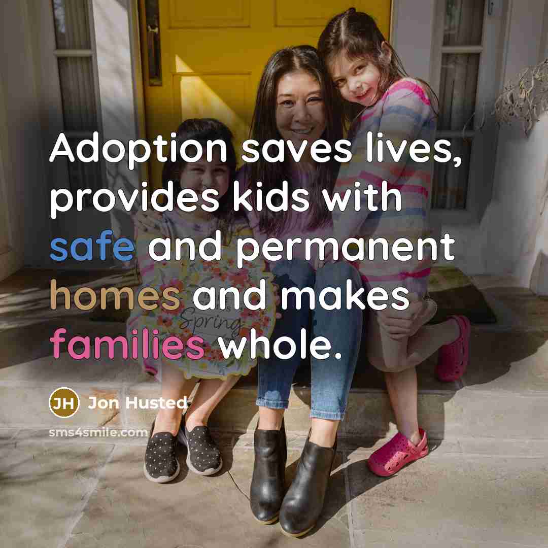 “Adoption saves lives, provides kids with safe and permanent homes and makes families whole.” quote by Jon Husted