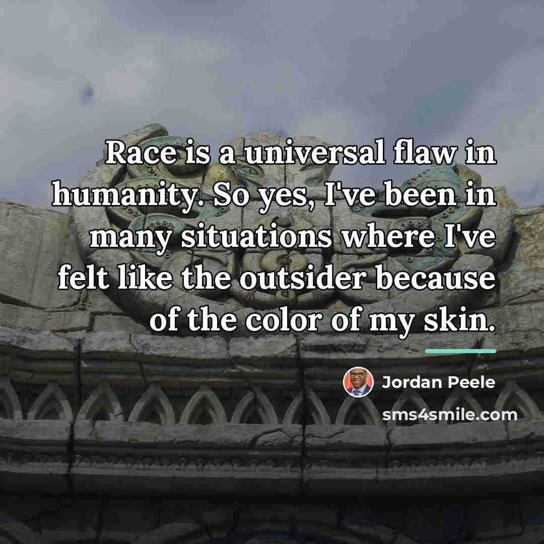 “Race is a universal flaw in humanity. So yes, I've…” quote by Jordan Peele