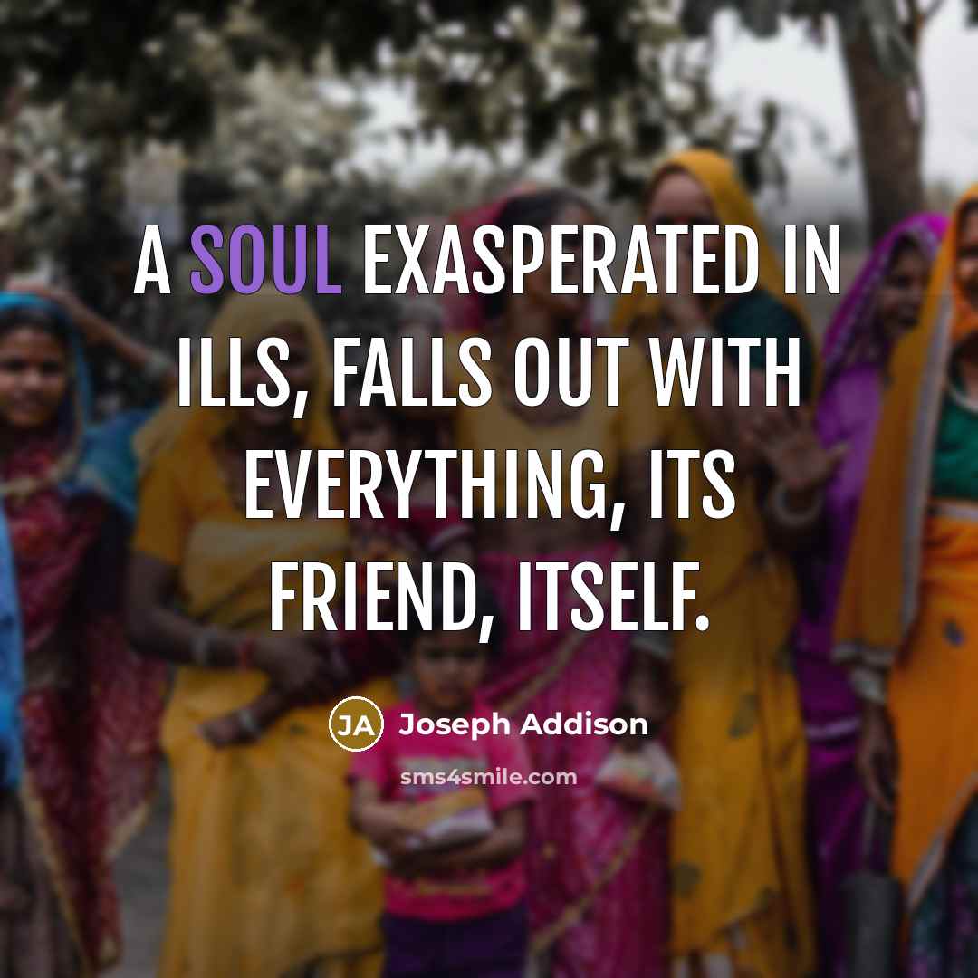“A soul exasperated in ills, falls out With everything, its…” quote by Joseph Addison