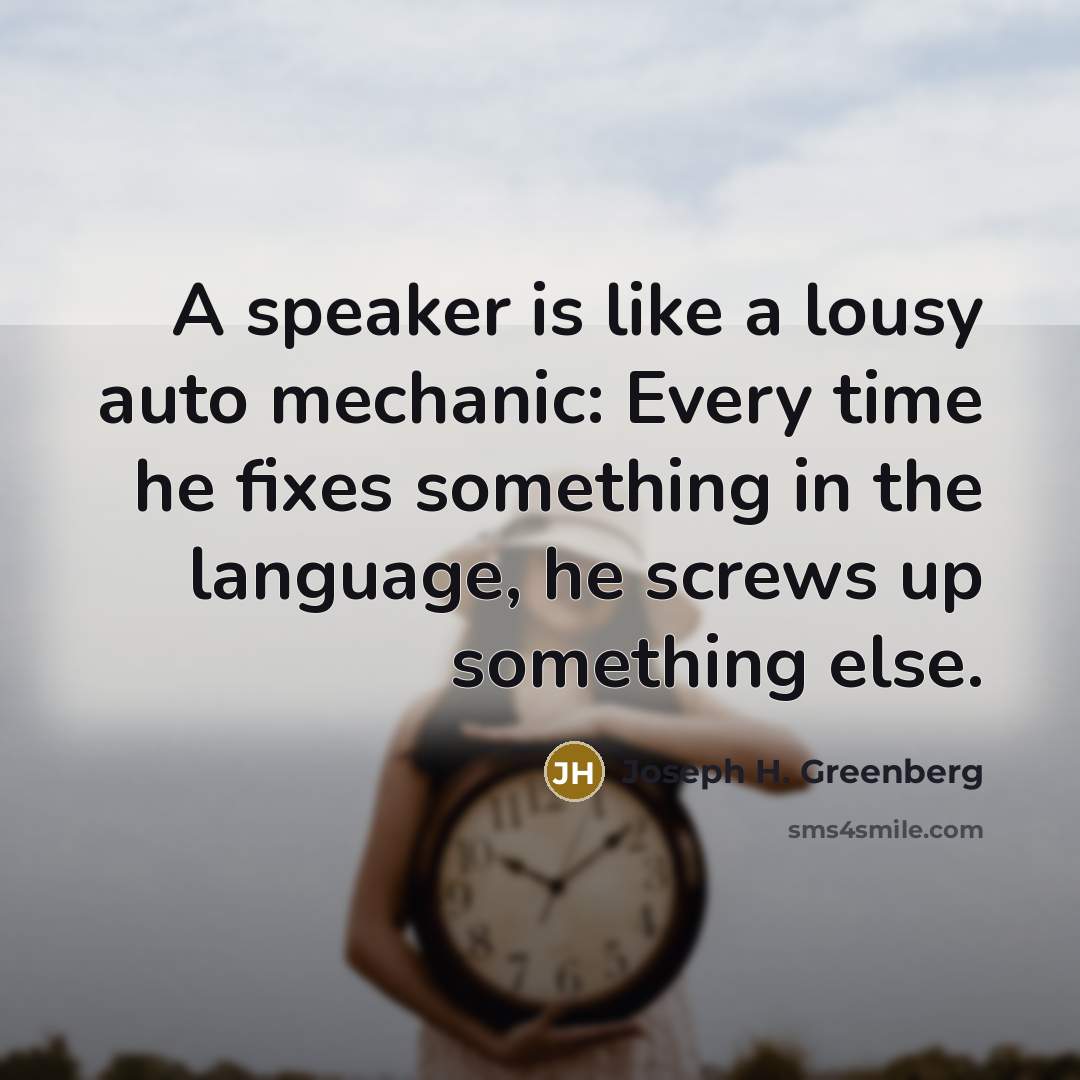 “A speaker is like a lousy auto mechanic: Every time…” quote by Joseph H. Greenberg