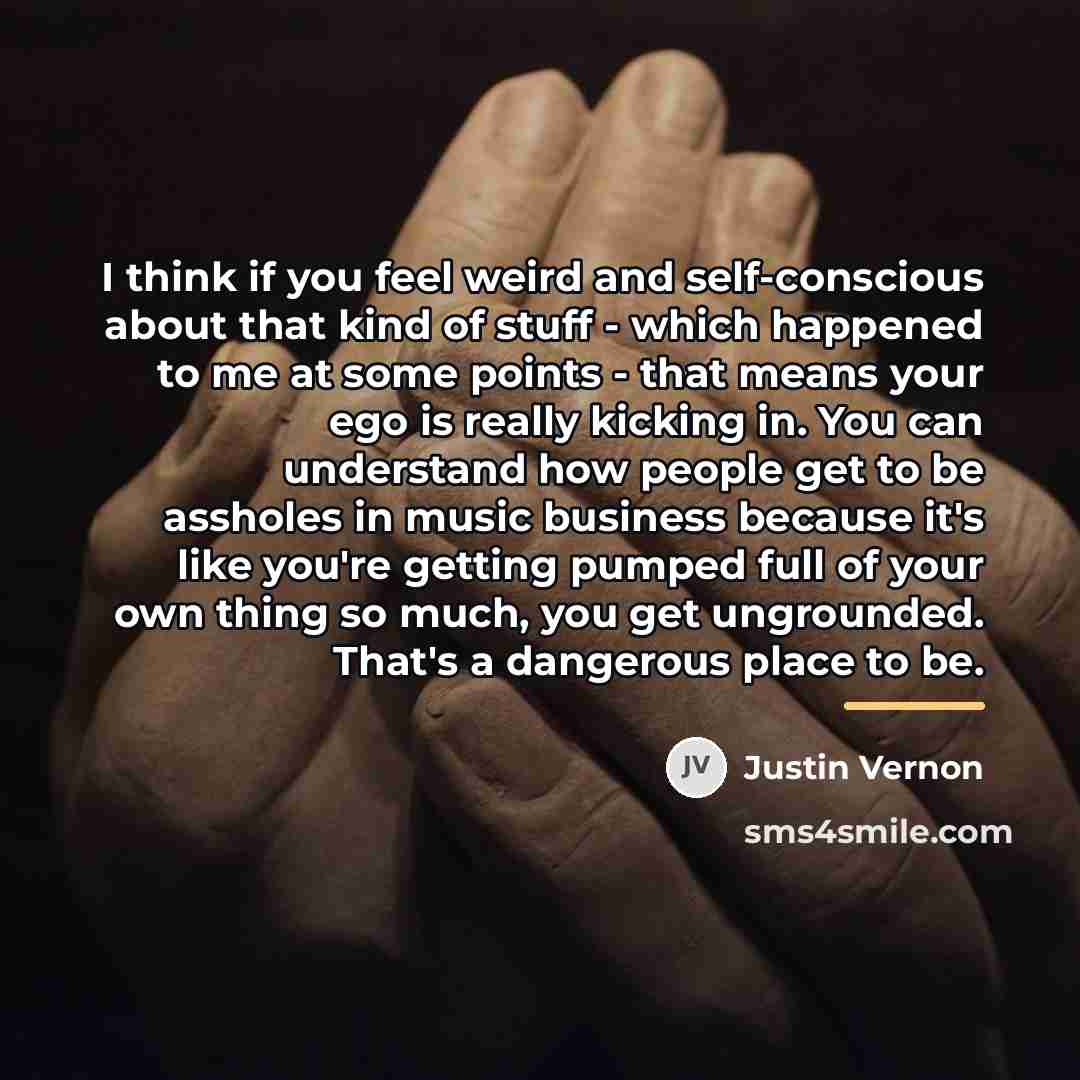 “I think if you feel weird and self-conscious about that…” quote by Justin Vernon