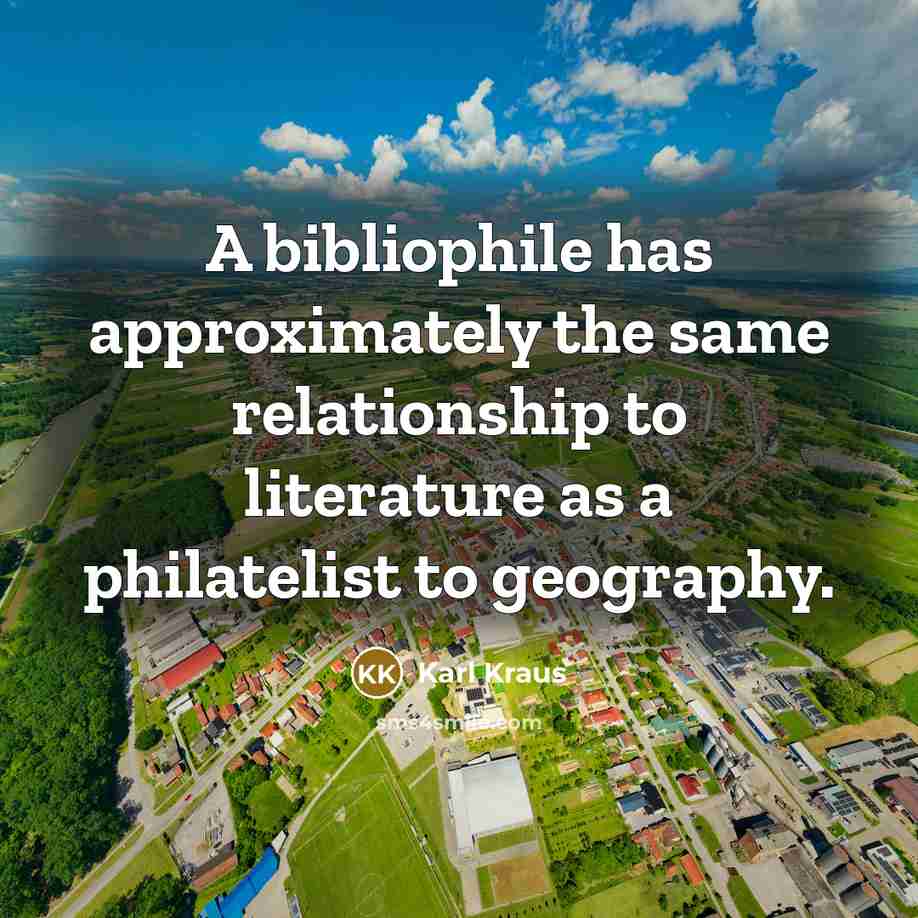 “A bibliophile has approximately the same relationship to literature as…” quote by Karl Kraus