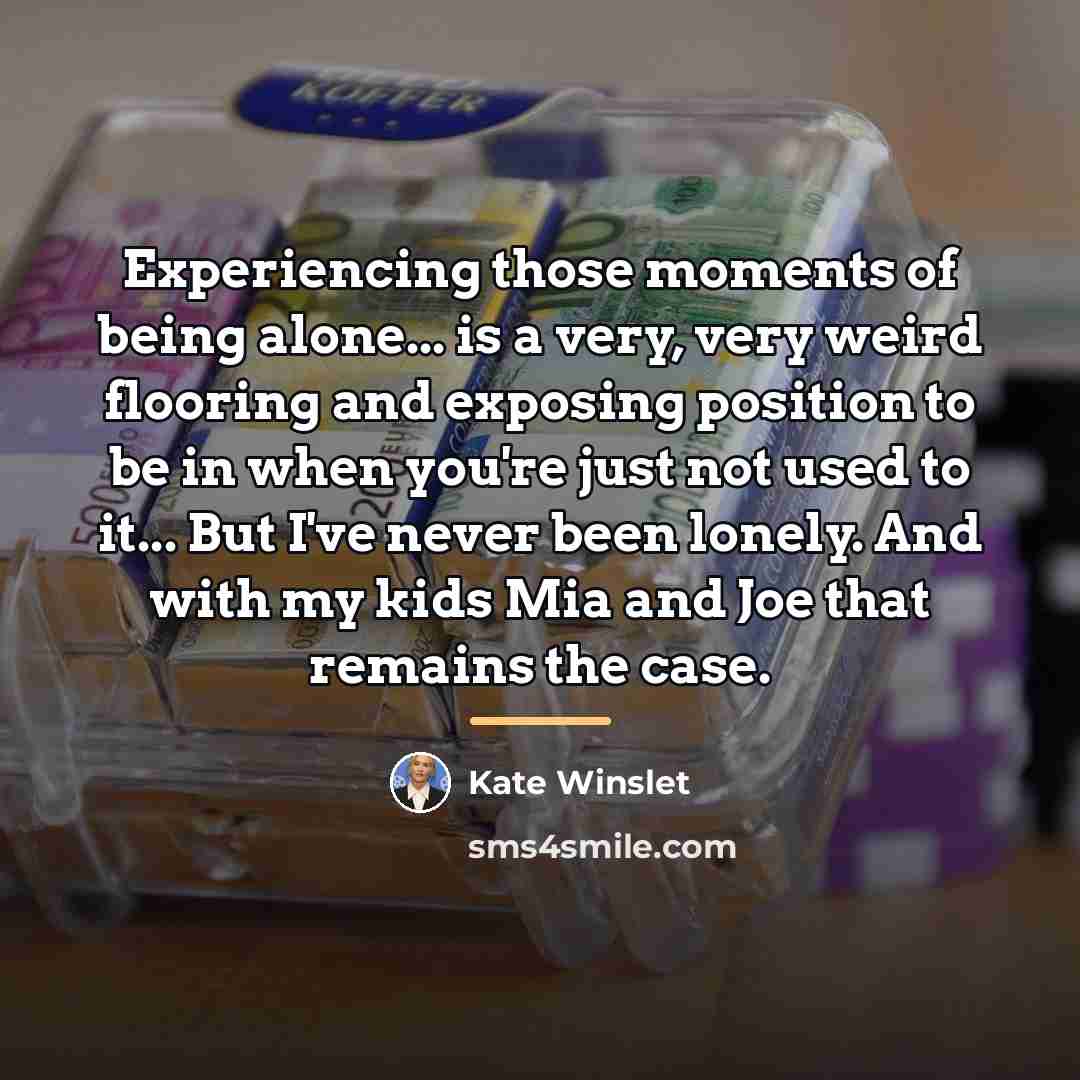 “Experiencing those moments of being alone... is a very, very…” quote by Kate Winslet