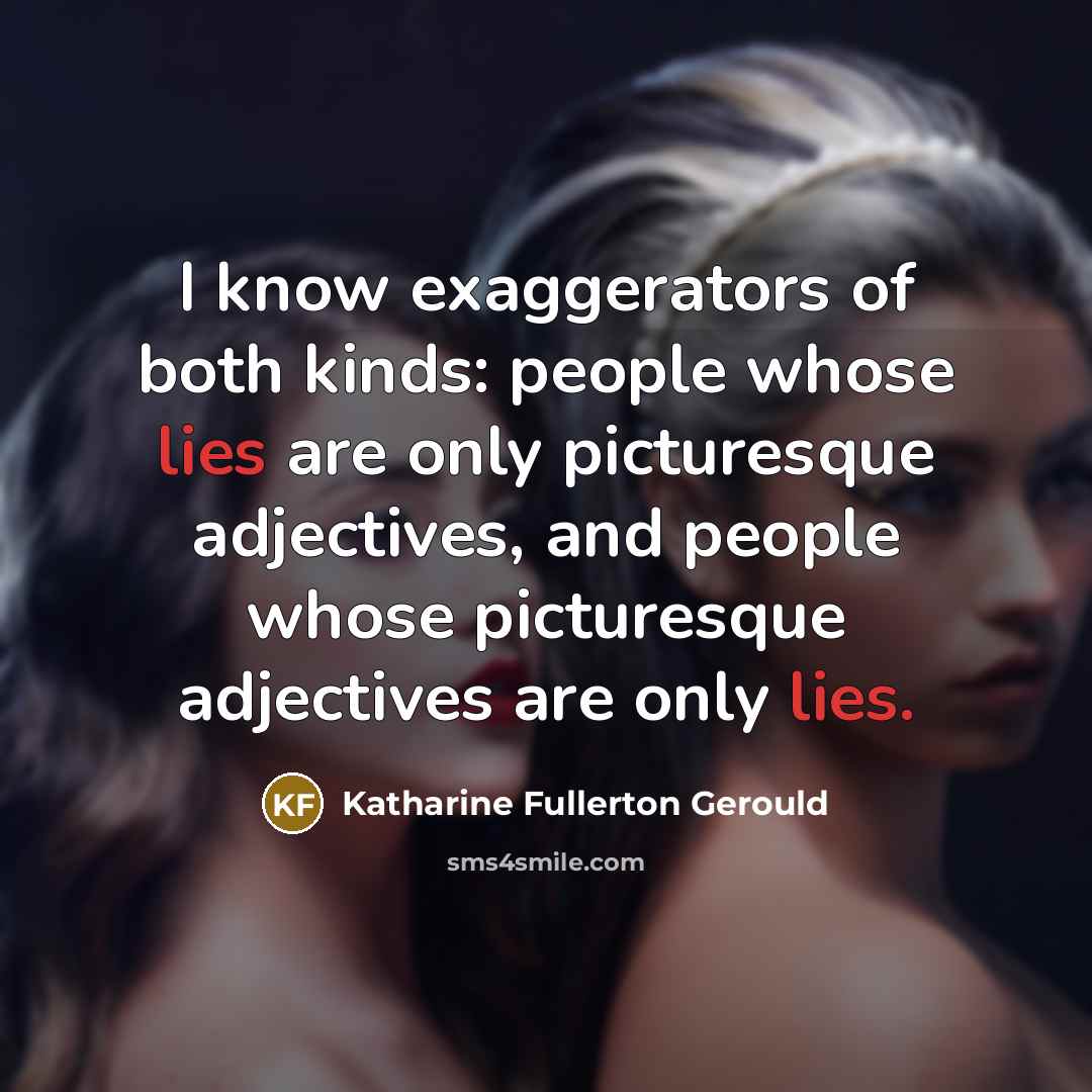“I know exaggerators of both kinds: people whose lies are…” quote by Katharine Fullerton Gerould