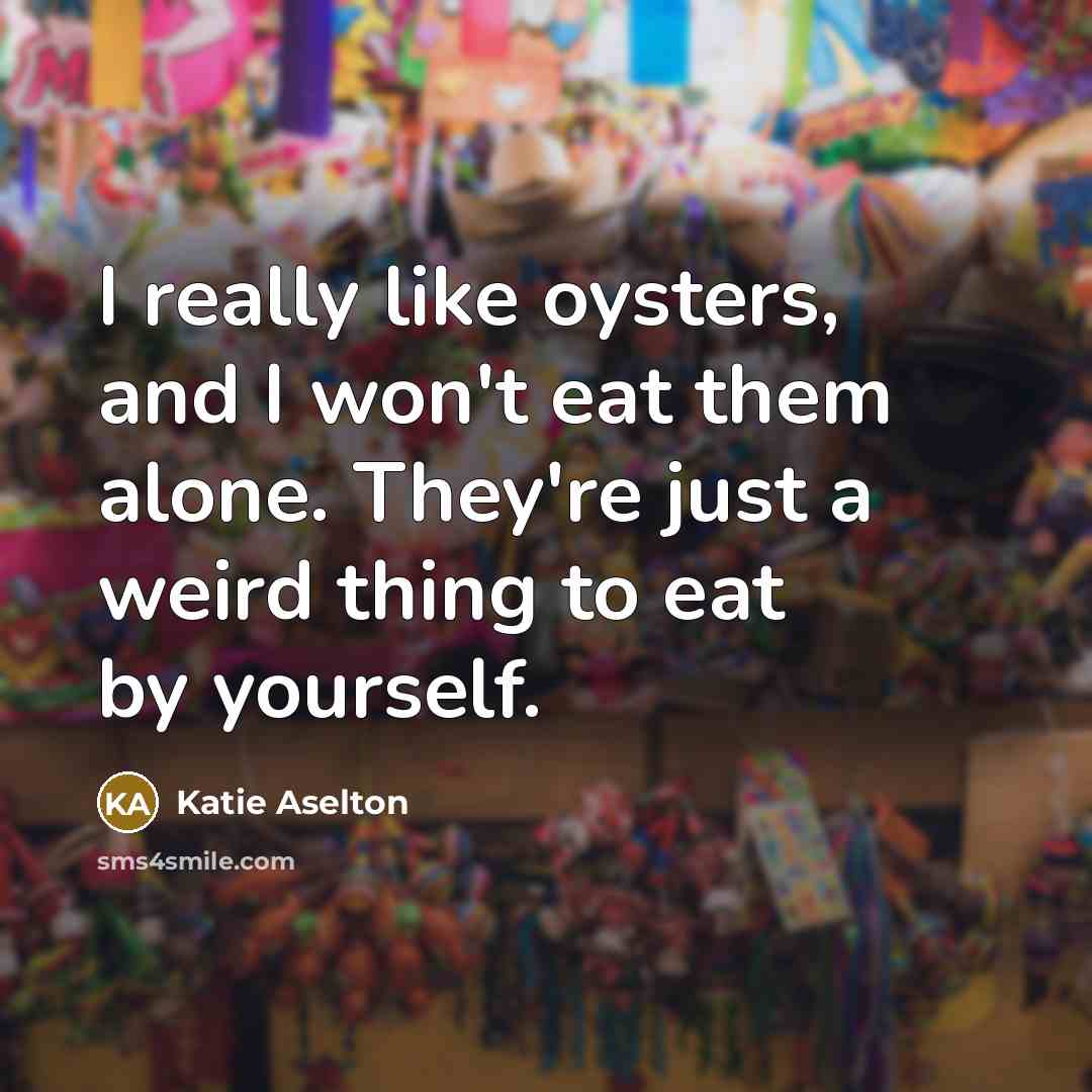 “I really like oysters, and I won't eat them alone.…” quote by Katie Aselton