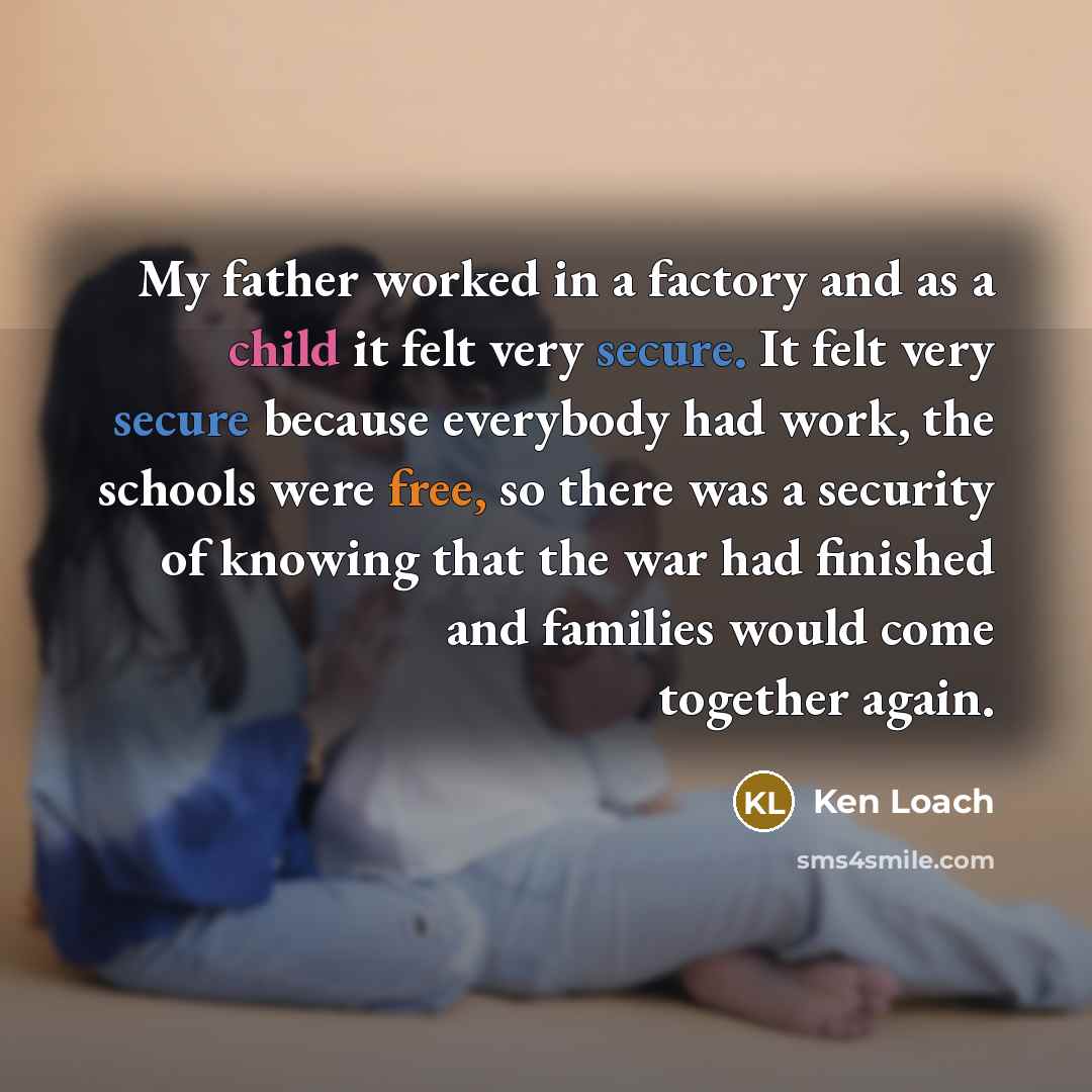 “My father worked in a factory and as a child…” quote by Ken Loach
