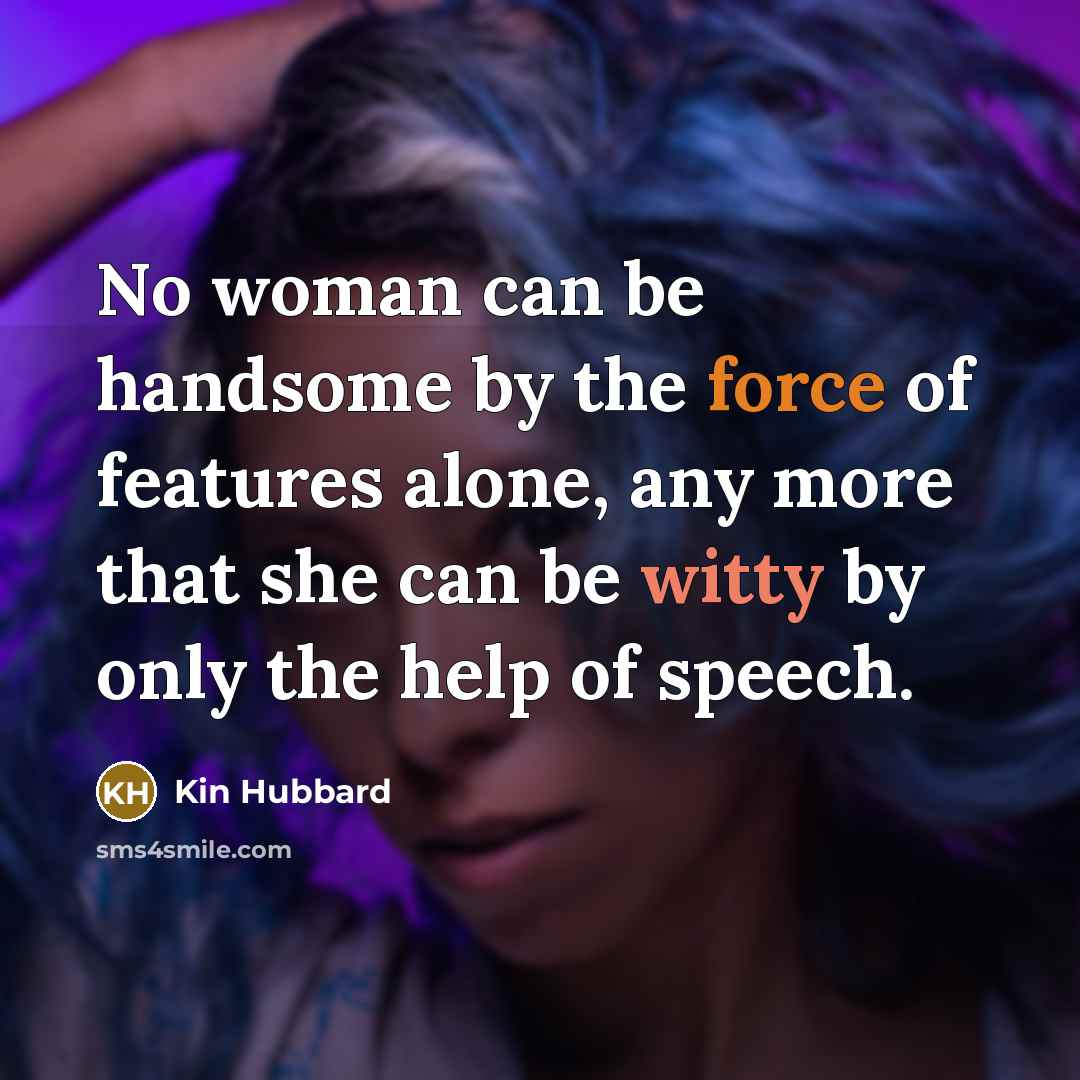 “No woman can be handsome by the force of features…” quote by Kin Hubbard