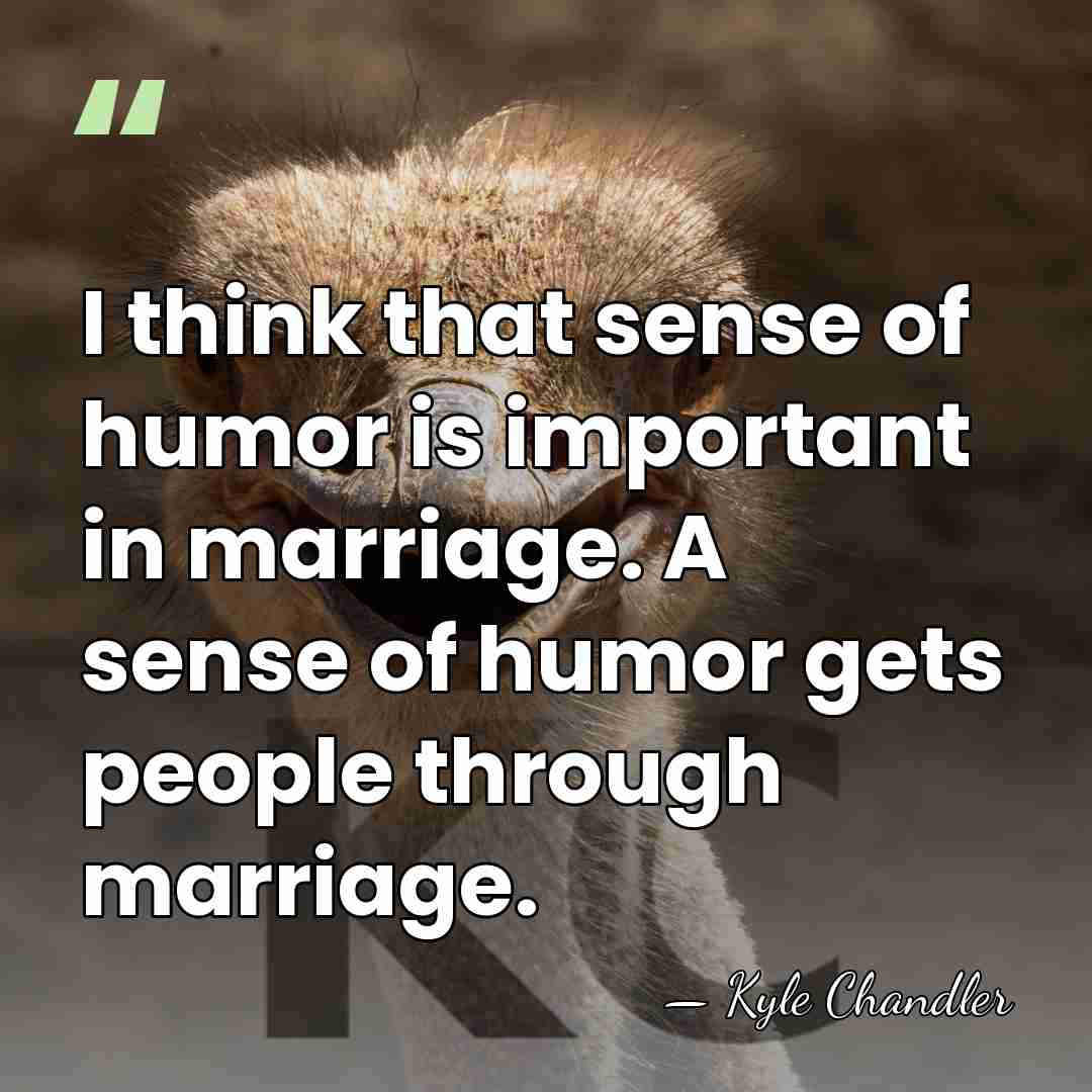 I think that sense of humor is important in marriage. A sense&hellip; - Kyle Chandler