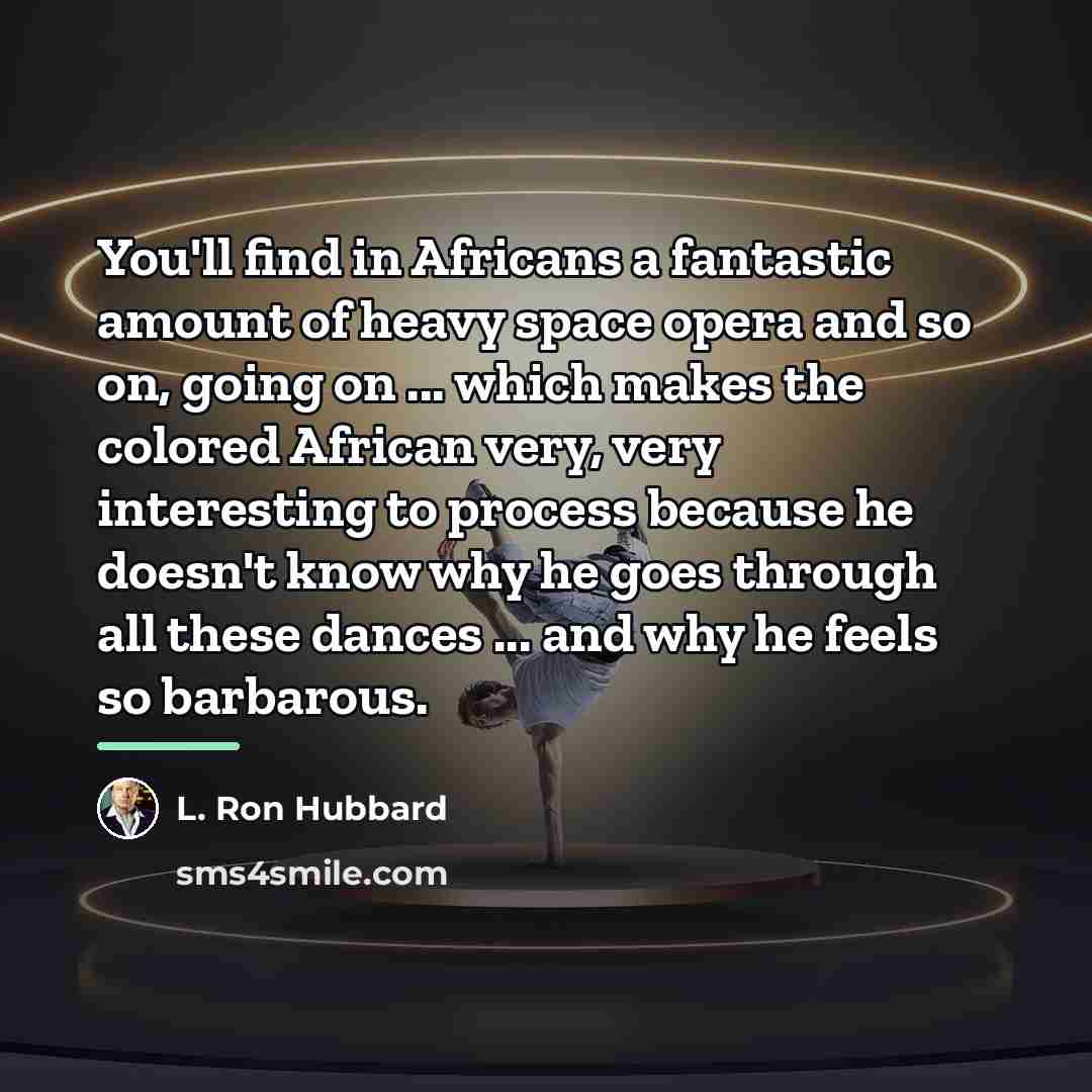 “You'll find in Africans a fantastic amount of heavy space…” quote by L. Ron Hubbard