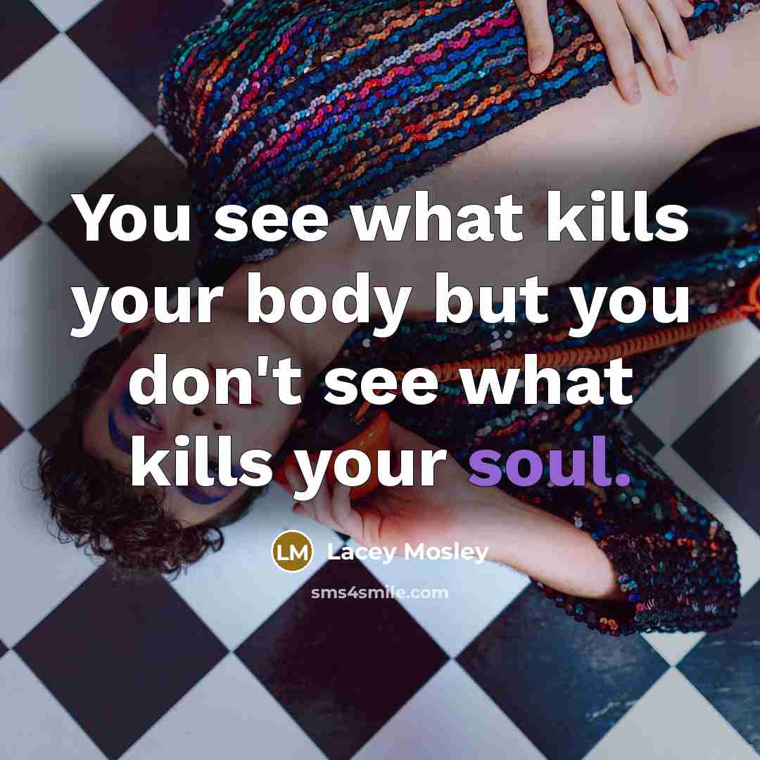 “You see what kills your body but you don't see…” quote by Lacey Mosley