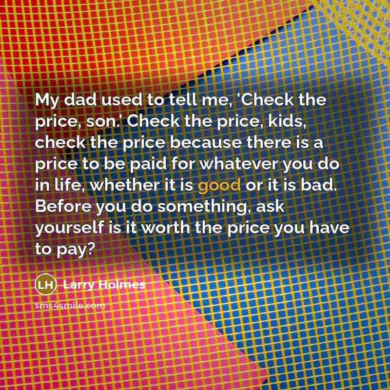 “My dad used to tell me, 'Check the price, son.'…” quote by Larry Holmes