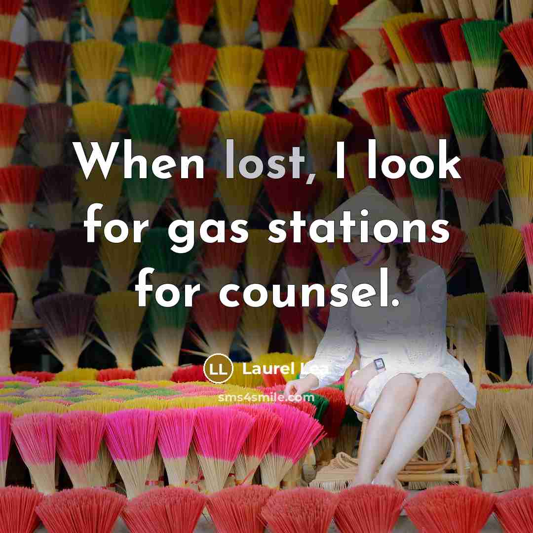 “When lost, I look for gas stations for counsel.” quote by Laurel Lea