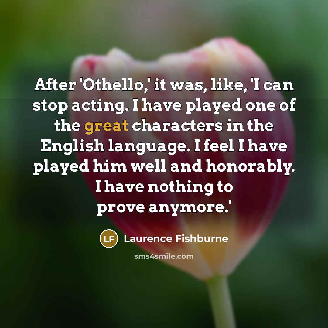 “After 'Othello,' it was, like, 'I can stop acting. I…” quote by Laurence Fishburne