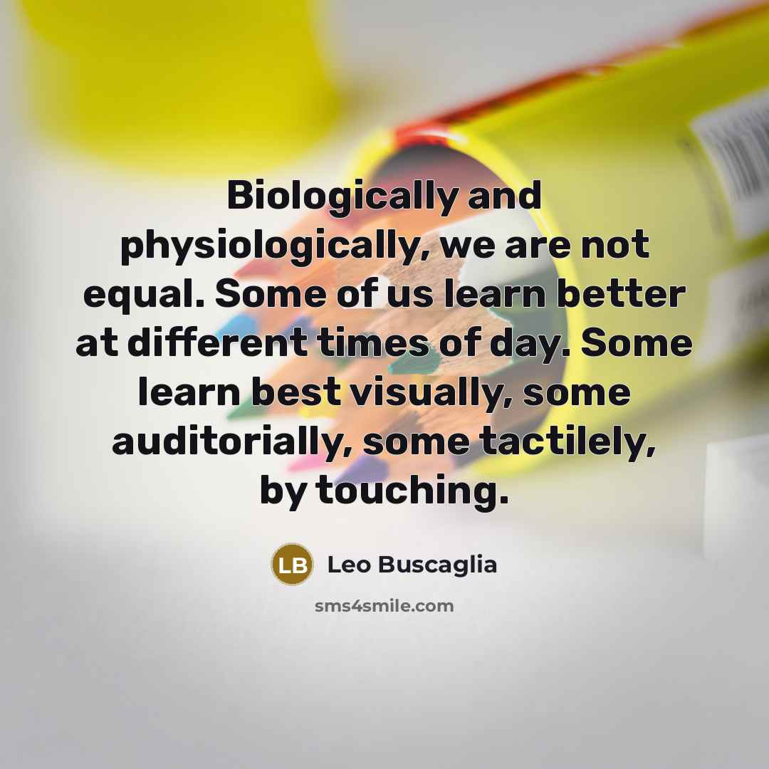 “Biologically and physiologically, we are not equal. Some of us…” quote by Leo Buscaglia
