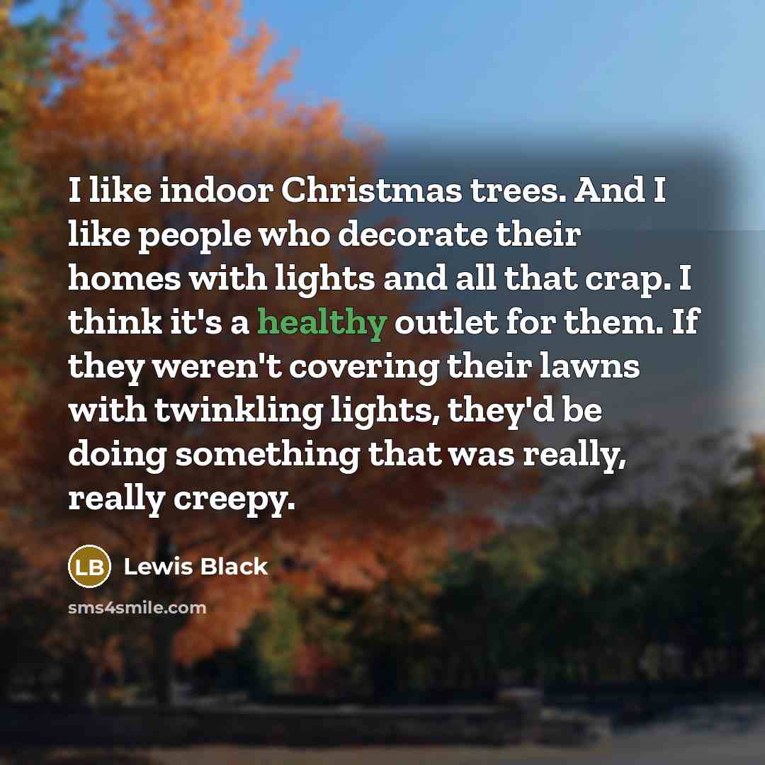 “I like indoor Christmas trees. And I like people who…” quote by Lewis Black