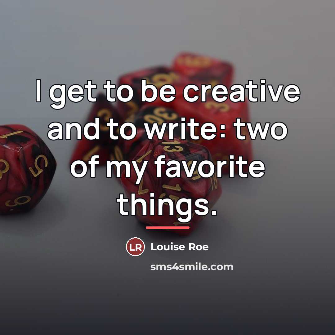 “I get to be creative and to write: two of…” quote by Louise Roe