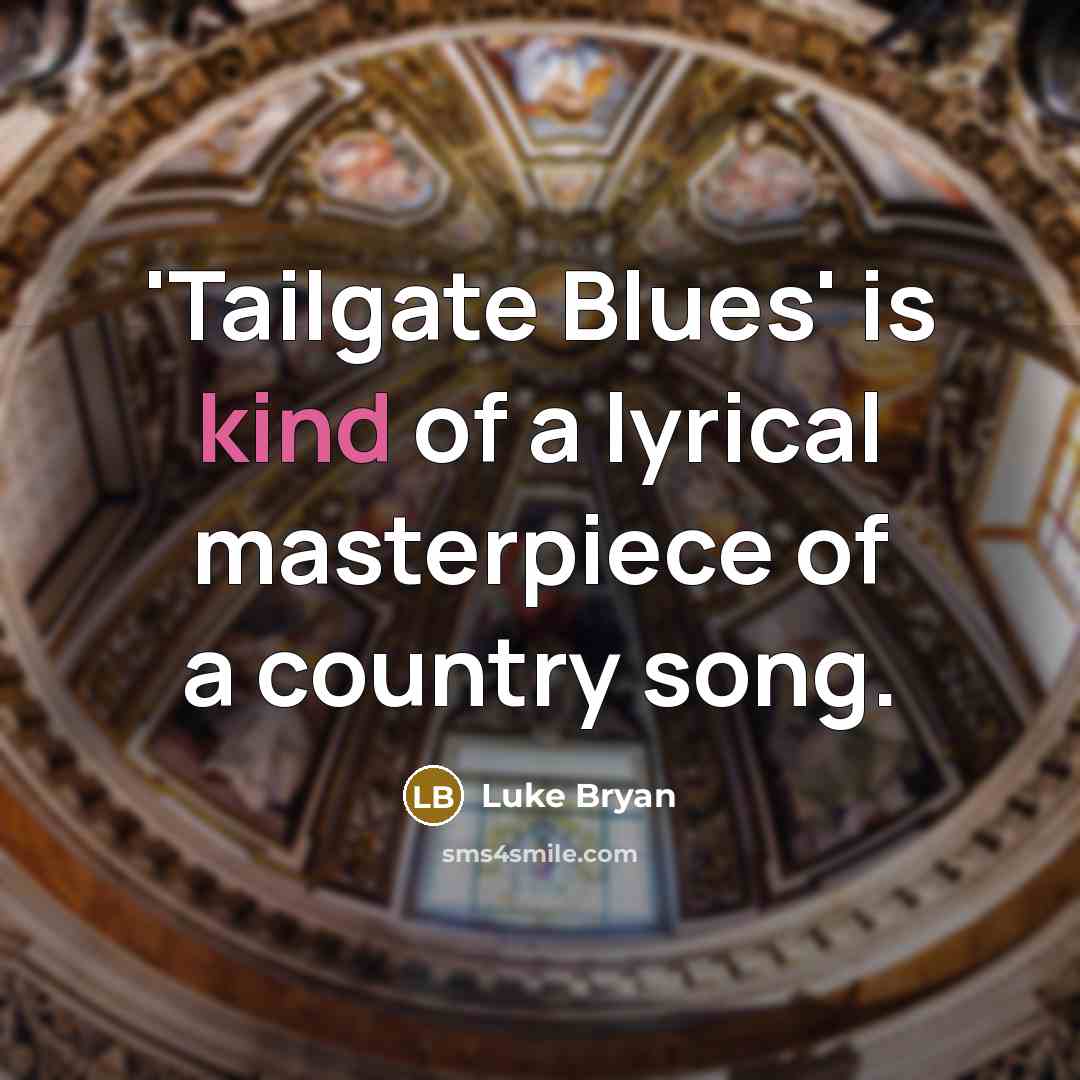 “'Tailgate Blues' is kind of a lyrical masterpiece of a…” quote by Luke Bryan