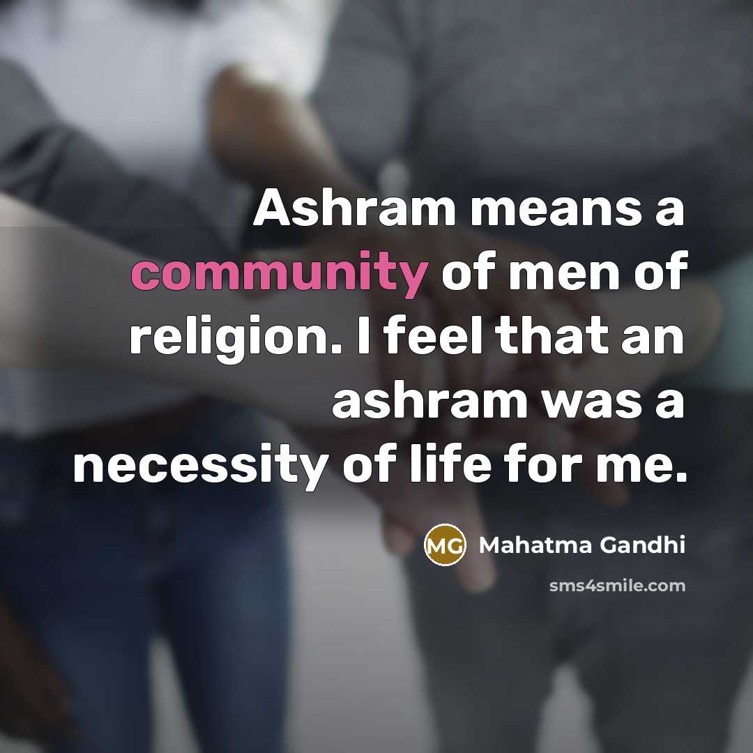 “Ashram means a community of men of religion. I feel…” quote by Mahatma Gandhi