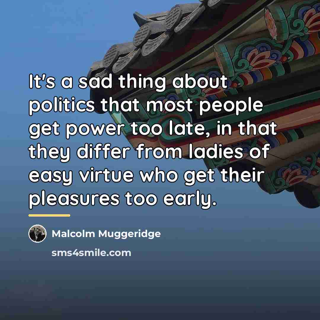 “It's a sad thing about politics that most people get…” quote by Malcolm Muggeridge