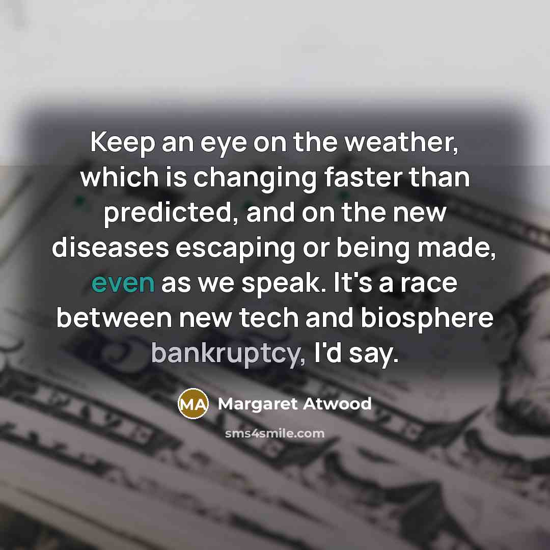 “Keep an eye on the weather, which is changing faster…” quote by Margaret Atwood