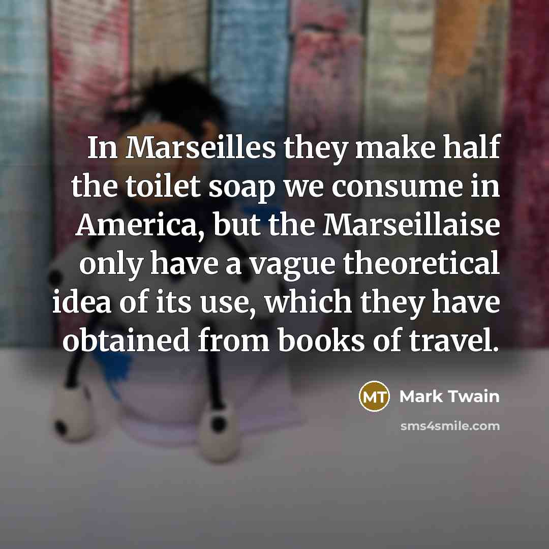 “In Marseilles they make half the toilet soap we consume…” quote by Mark Twain