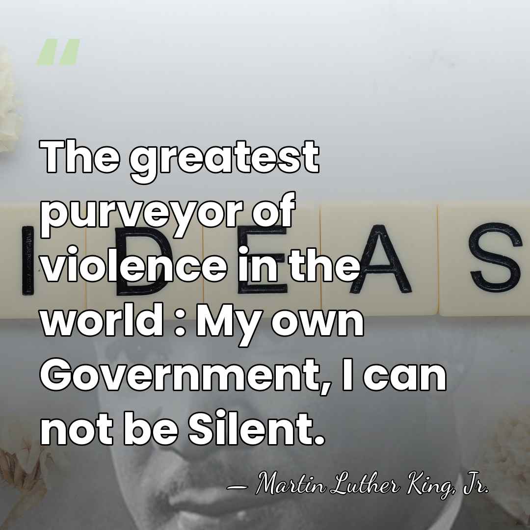 The greatest purveyor of violence in the world : My own Government,&hellip; - Martin Luther King, Jr.