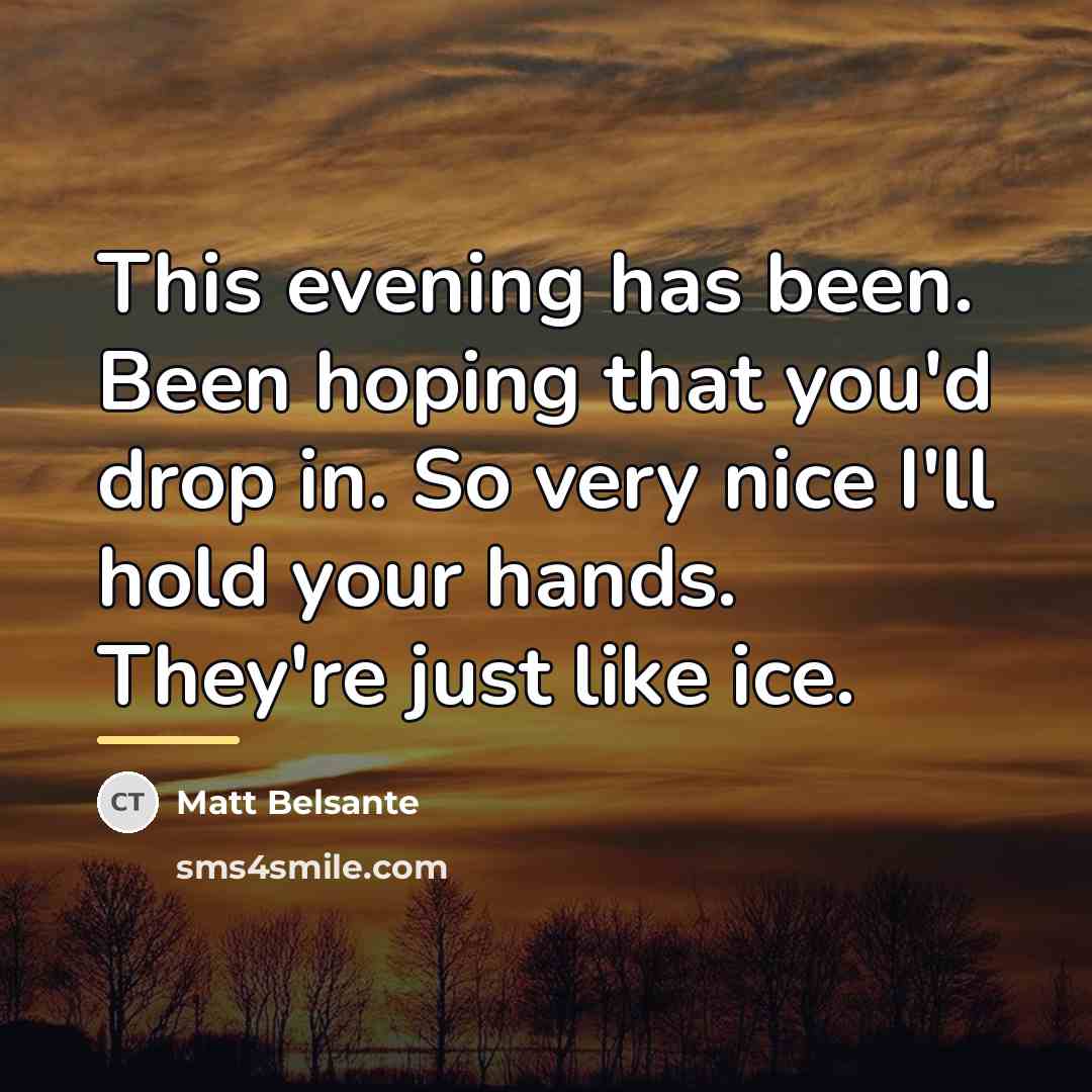 “This evening has been. Been hoping that you'd drop in.…” quote by Matt Belsante