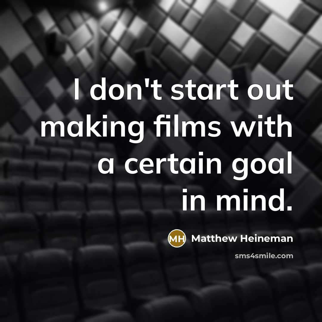 “I don't start out making films with a certain goal…” quote by Matthew Heineman
