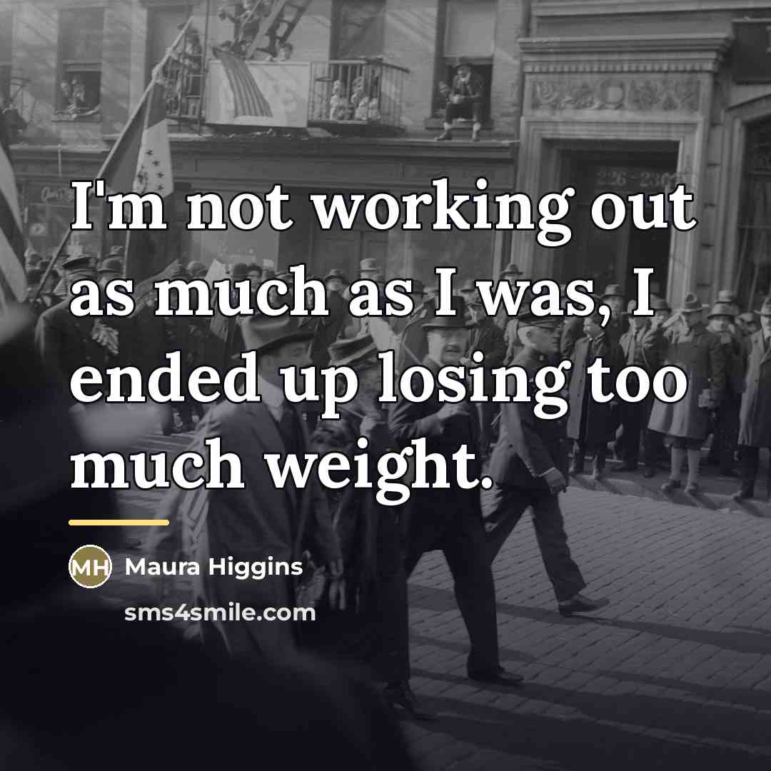 “I'm not working out as much as I was, I…” quote by Maura Higgins