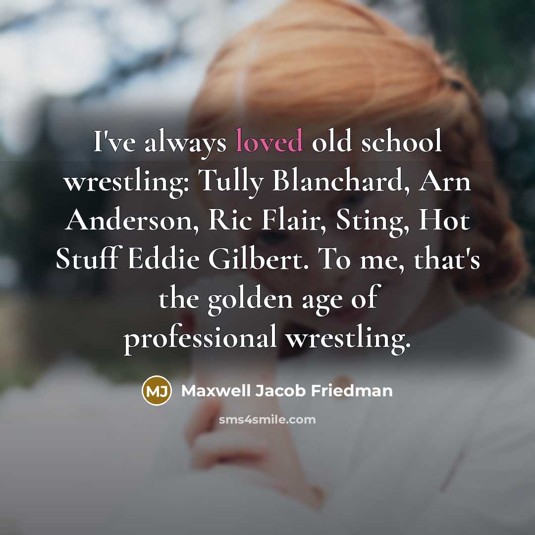 “I've always loved old school wrestling: Tully Blanchard, Arn Anderson,…” quote by Maxwell Jacob Friedman