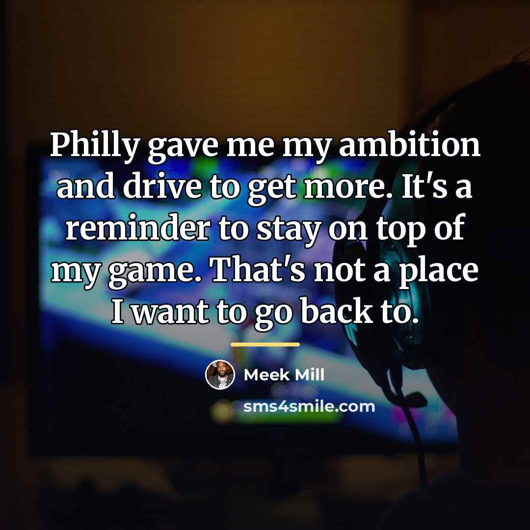 “Philly gave me my ambition and drive to get more.…” quote by Meek Mill