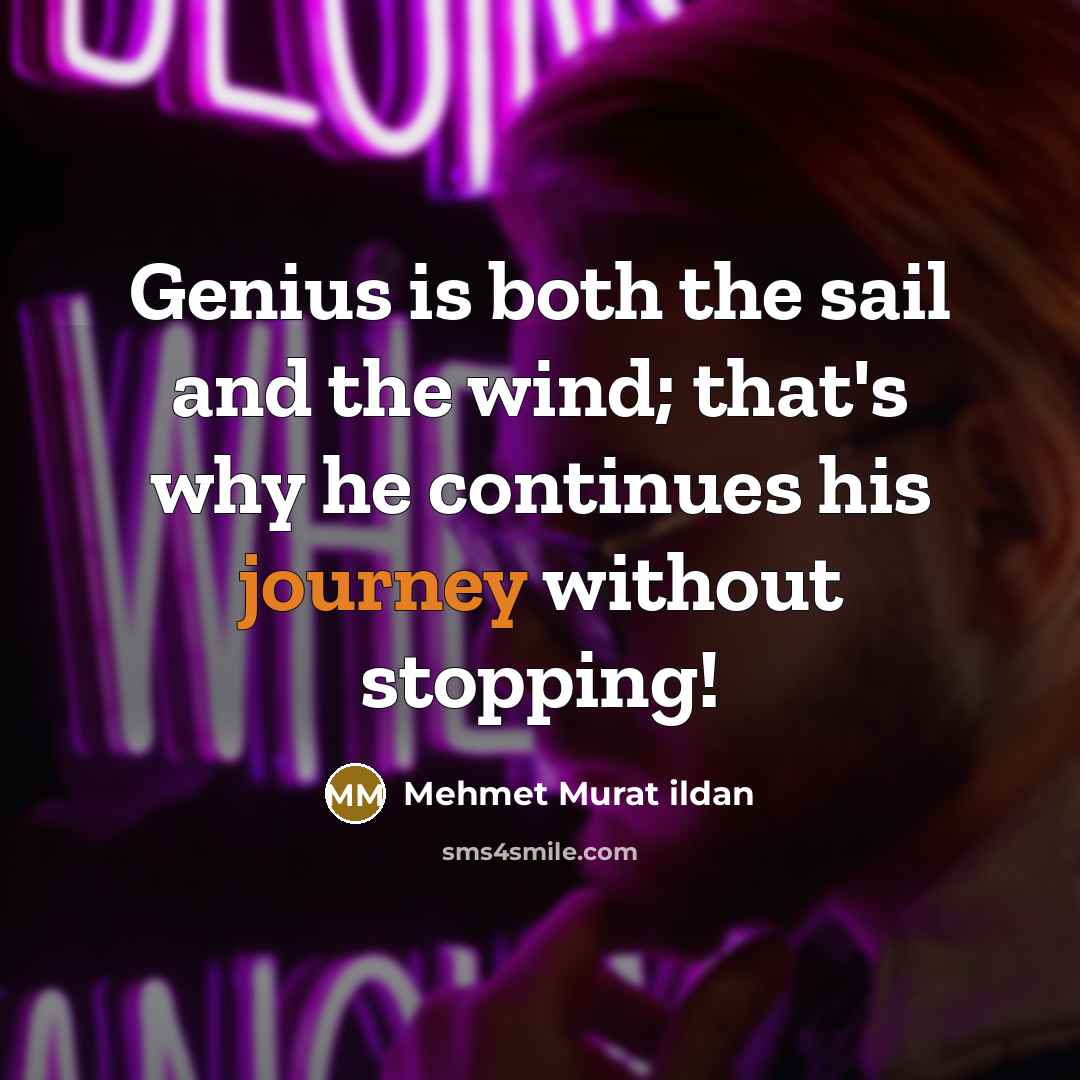 “Genius is both the sail and the wind; that's why…” quote by Mehmet Murat Ildan
