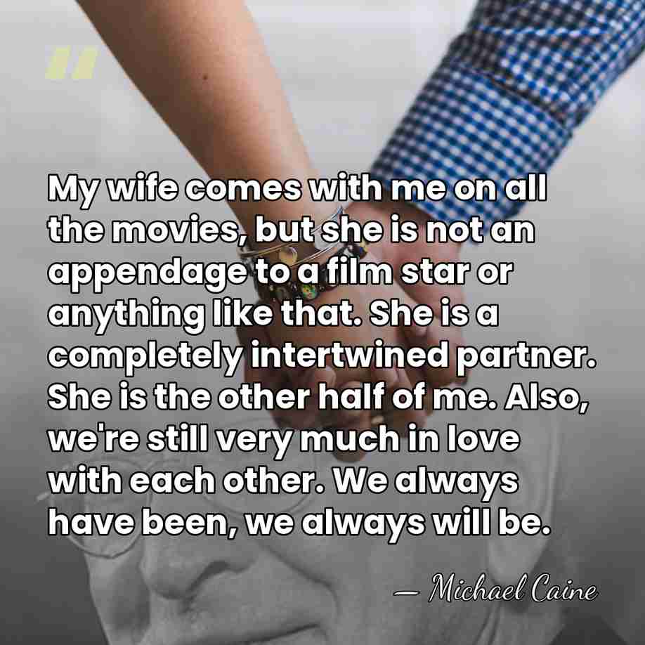 My wife comes with me on all the movies, but she is&hellip; - Michael Caine