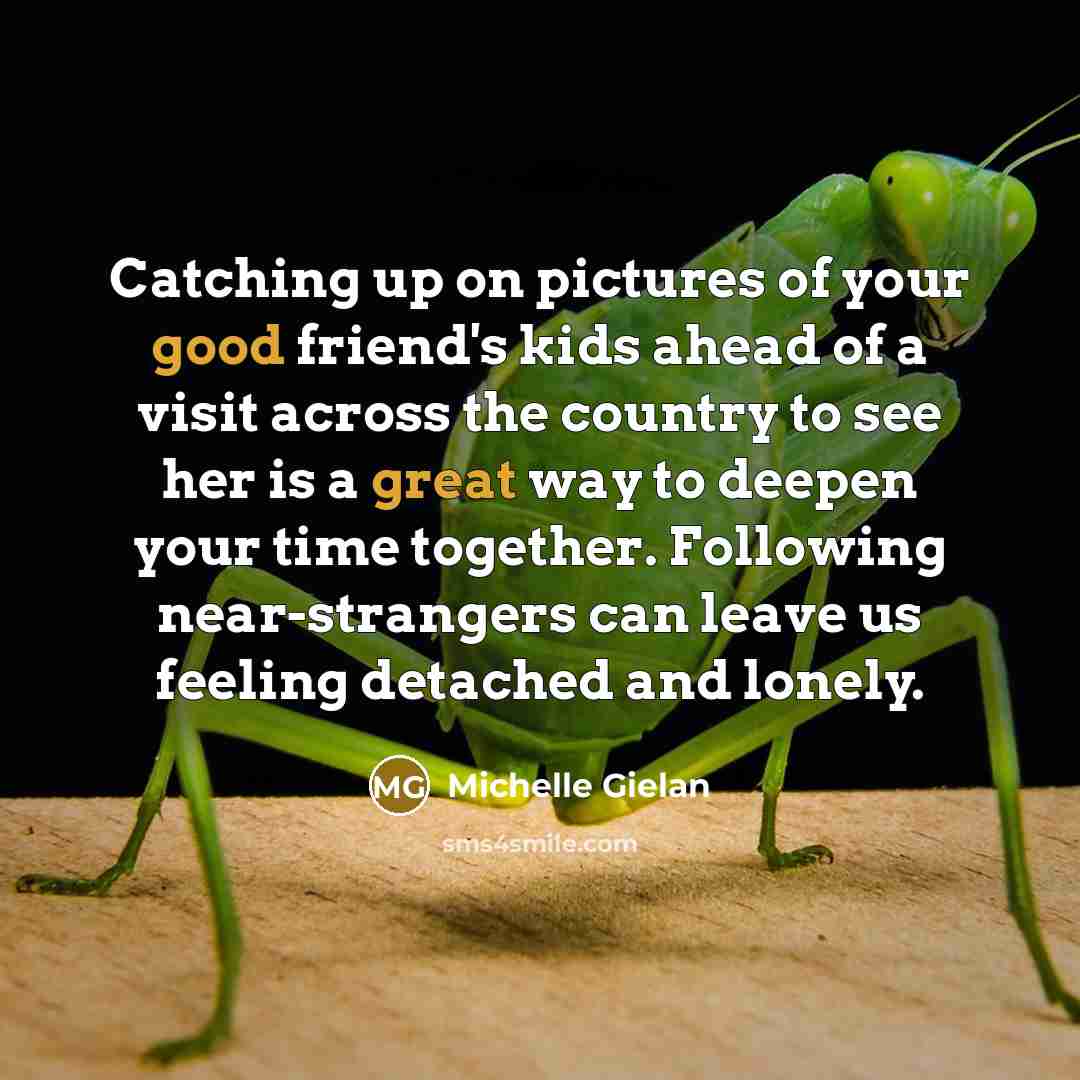 “Catching up on pictures of your good friend's kids ahead…” quote by Michelle Gielan