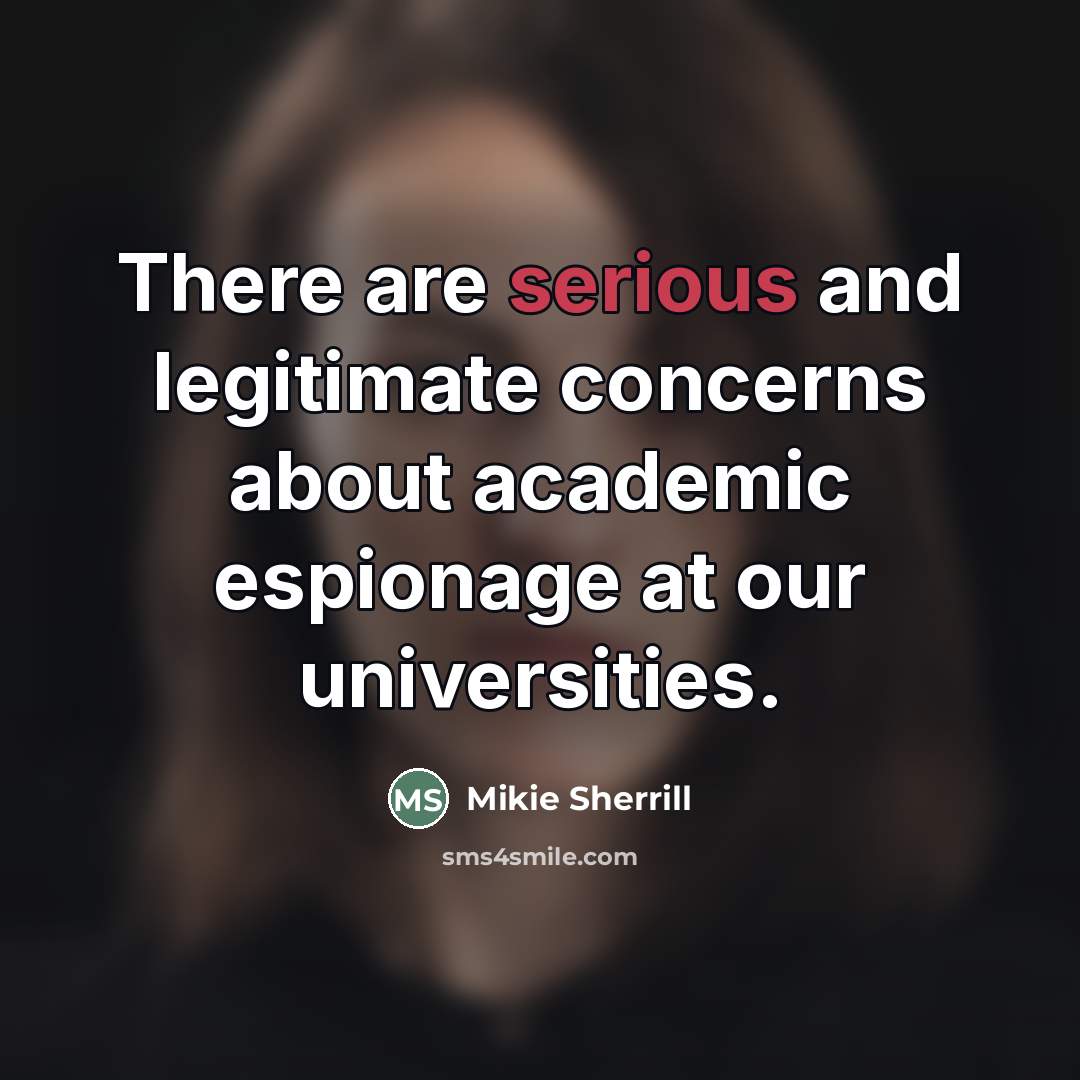“There are serious and legitimate concerns about academic espionage at…” quote by Mikie Sherrill