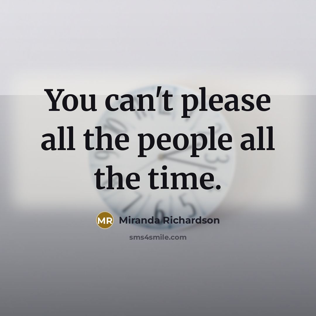 “You can't please all the people all the time.…” quote by Miranda Richardson