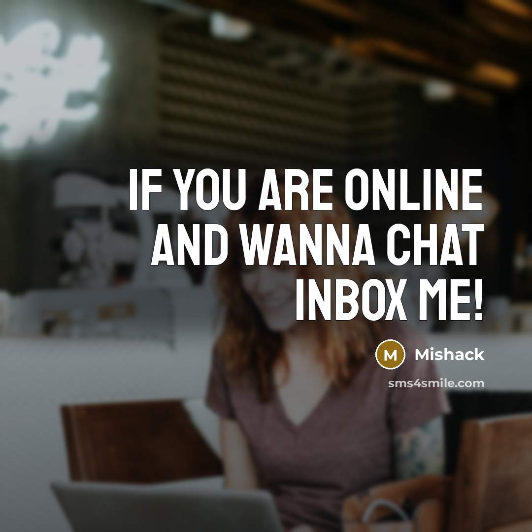 “If you are online and wanna chat inbox me!…” quote by Mishack