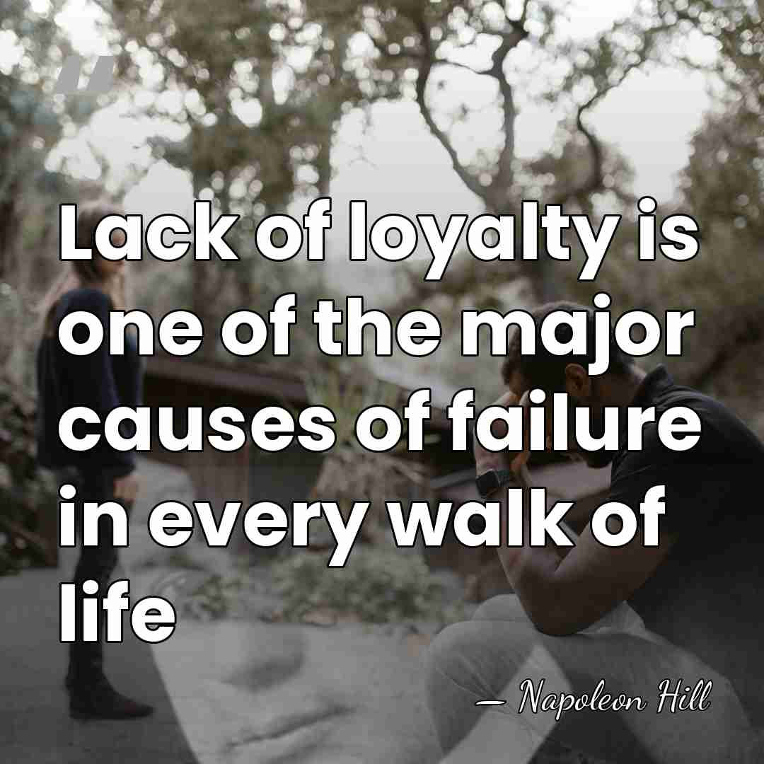 Lack of loyalty is one of the major causes of failure in&hellip; - Napoleon Hill