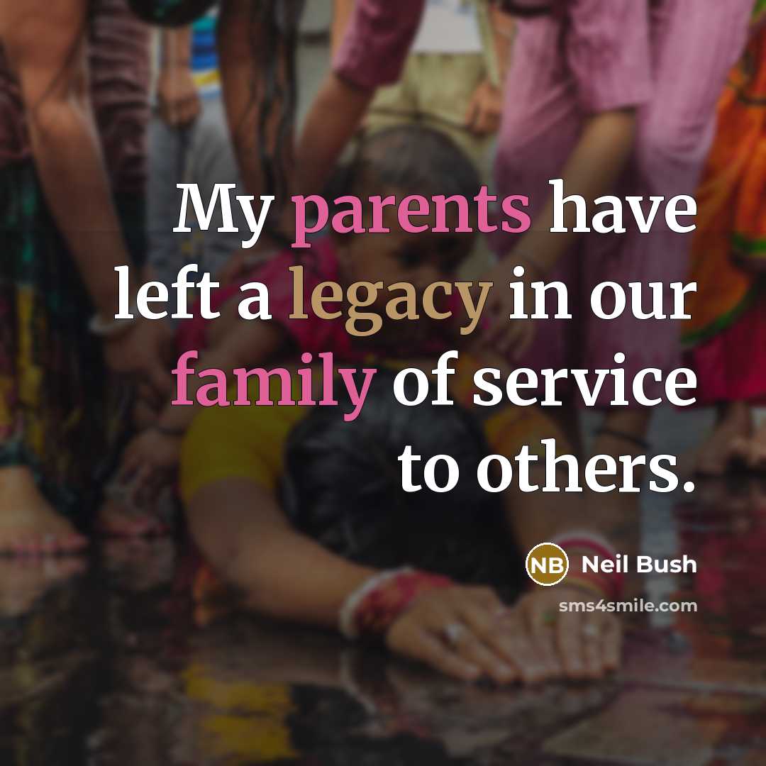 “My parents have left a legacy in our family of…” quote by Neil Bush