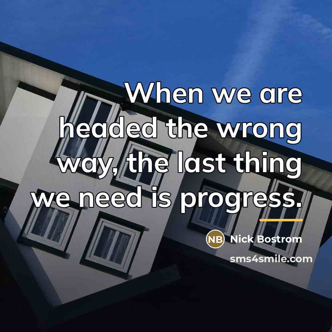 “When we are headed the wrong way, the last thing…” quote by Nick Bostrom