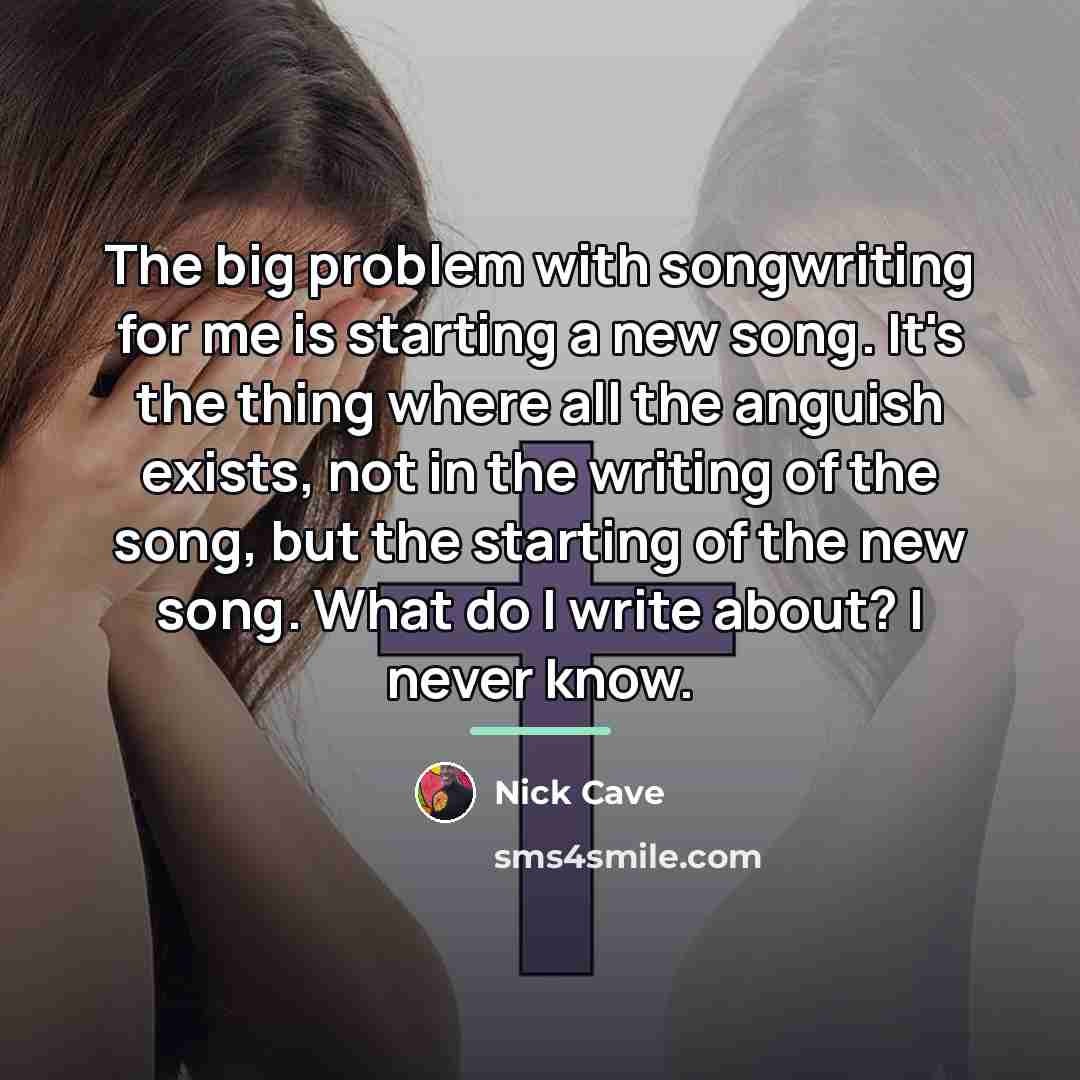 “The big problem with songwriting for me is starting a…” quote by Nick Cave