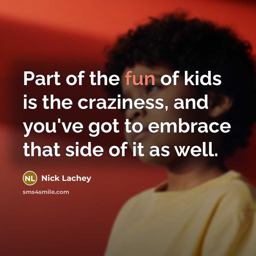 “Part of the fun of kids is the craziness, and…” quote by Nick Lachey