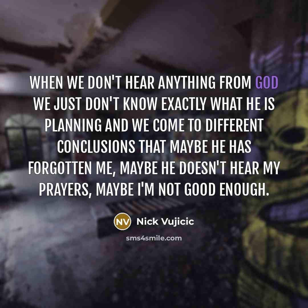 “When we don't hear anything from God we just don't…” quote by Nick Vujicic