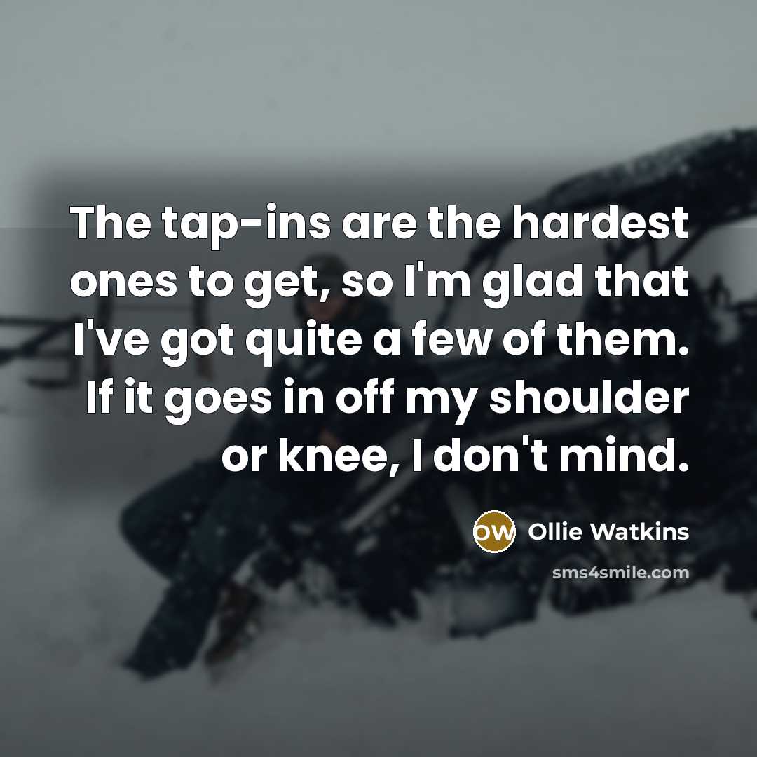 “The tap-ins are the hardest ones to get, so I'm…” quote by Ollie Watkins