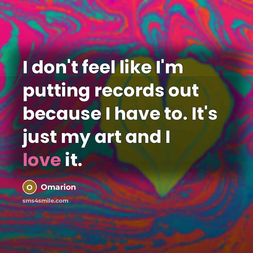 “I don't feel like I'm putting records out because I…” quote by Omarion