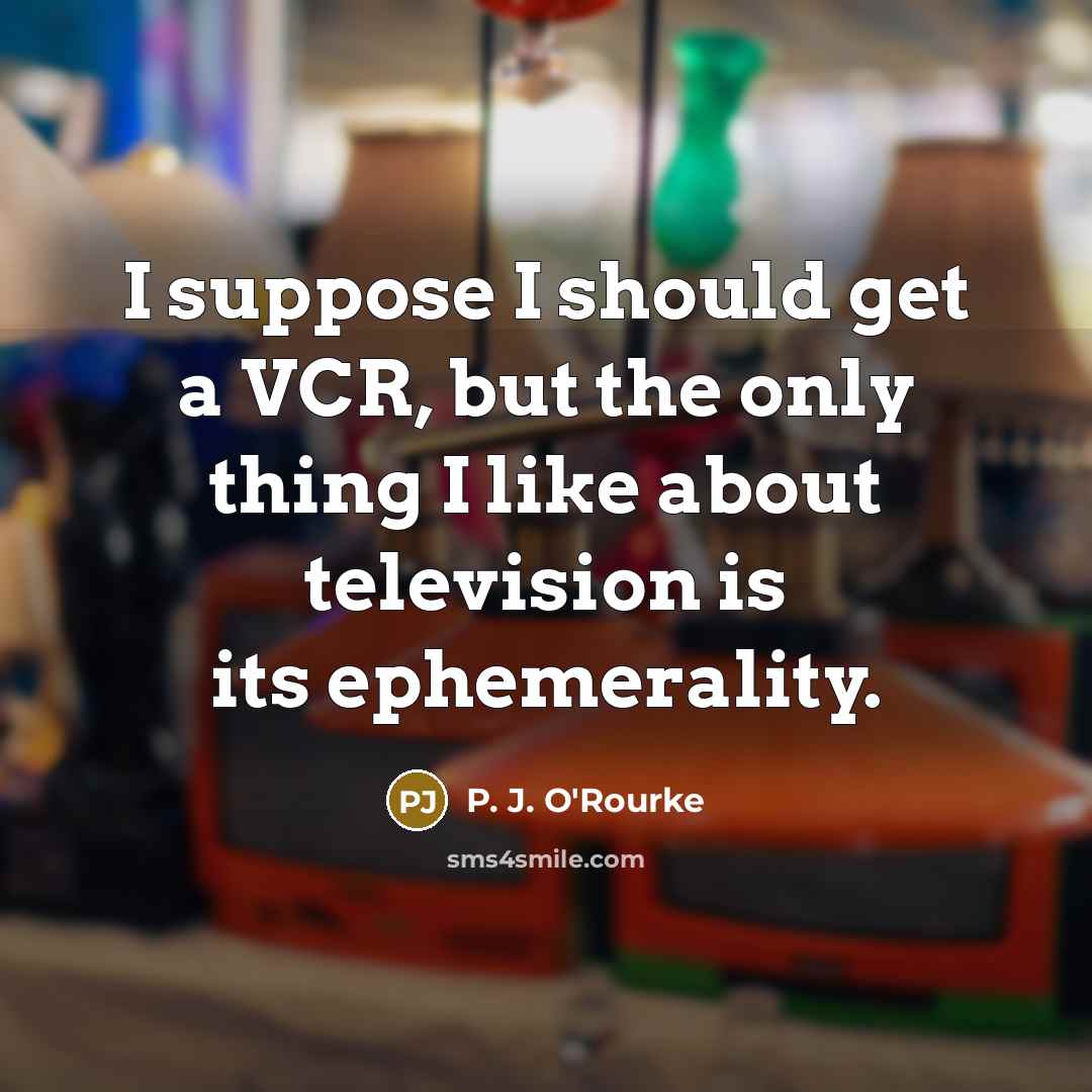 “I suppose I should get a VCR, but the only…” quote by P. J. O'Rourke