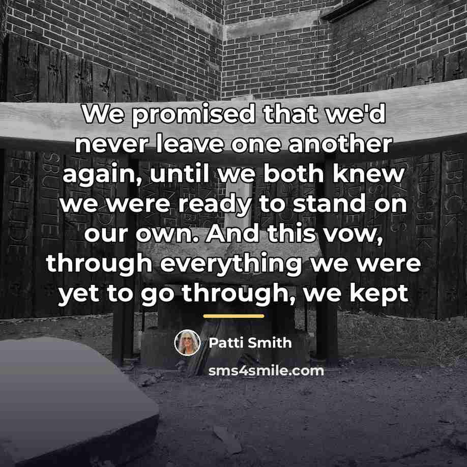 “We promised that we'd never leave one another again, until…” quote by Patti Smith