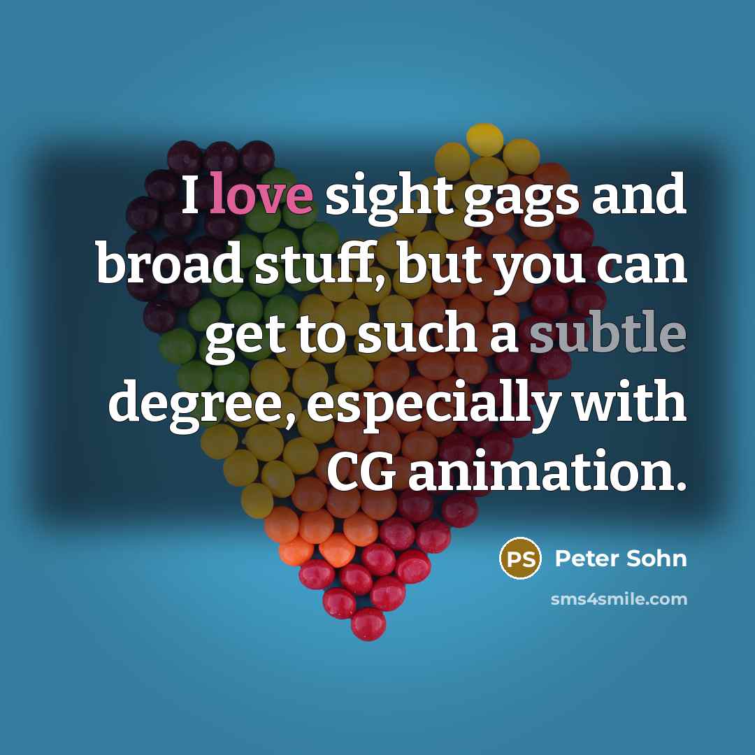“I love sight gags and broad stuff, but you can…” quote by Peter Sohn