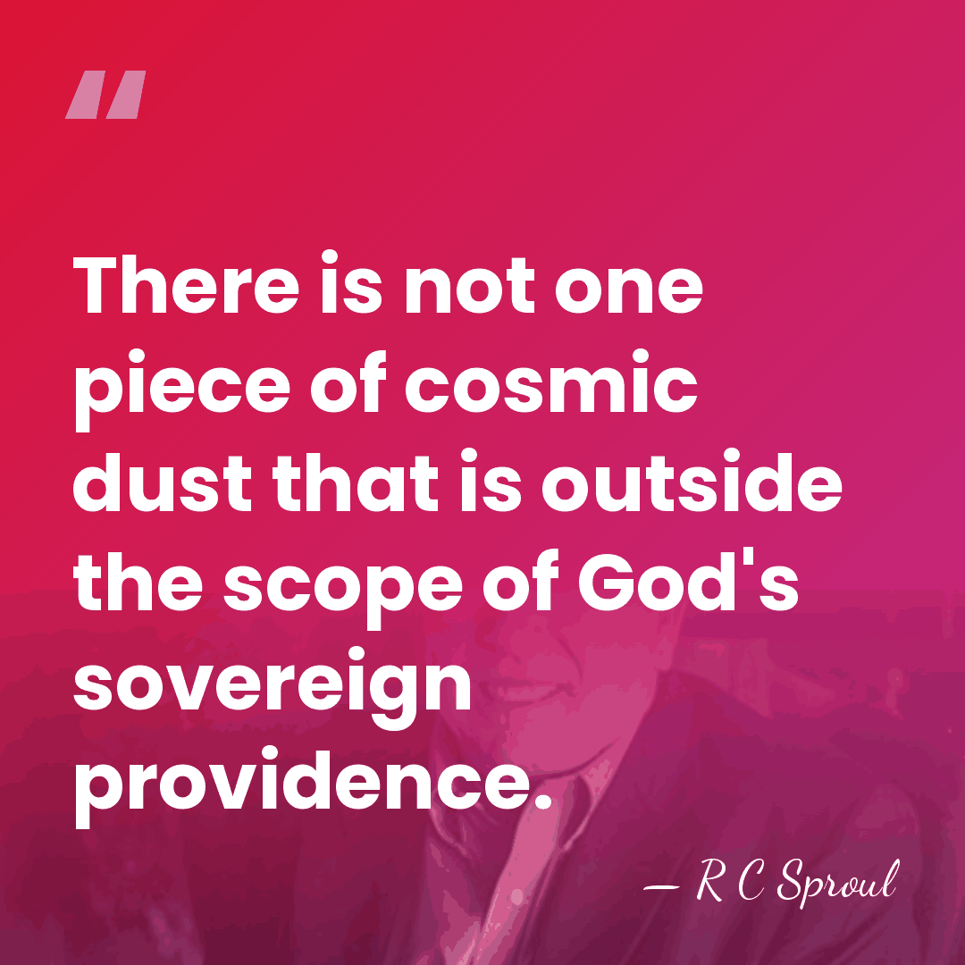 There is not one piece of cosmic dust that is outside the&hellip; - R C Sproul